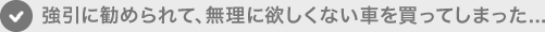 強引に勧められて、無理に欲しくない車を買ってしまった...